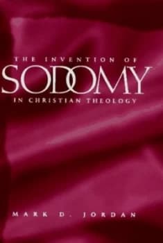 The Invention of Sodomy in Christian Theology by Mark D. Jordan Hardback