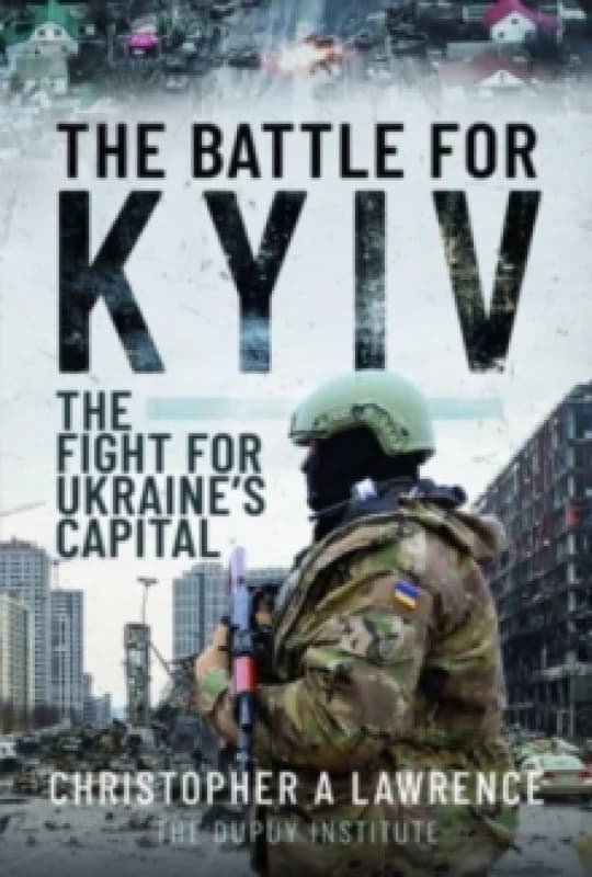 The Battle for Kyiv : The Fight for Ukraine s Capital Hardback