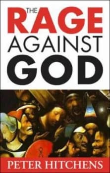 The Rage against God by Peter Hitchens Hardback