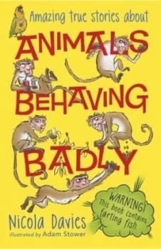 Animals behaving badly by Nicola Davies