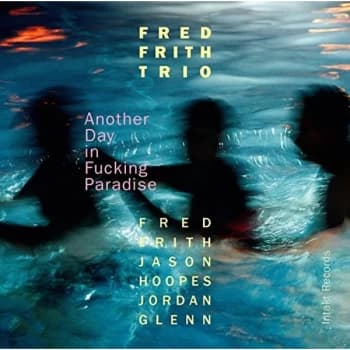 Fred Frith Trio - Another Day in Fucking Paradise CD
