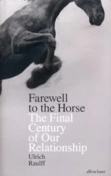 Farewell to the Horse by Ulrich Raulff Hardback