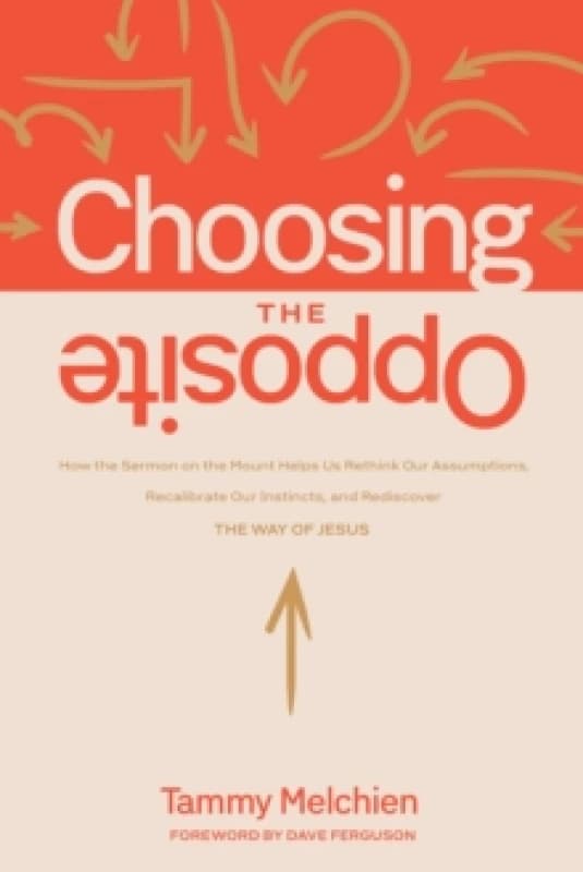Choosing the Opposite : How the Sermon on the Mount Helps Us Rethink Our Assumptions, Recalibrate Our Instincts, and Rediscover the Way of Jesus Paper