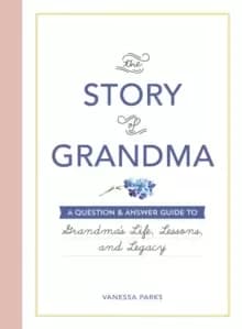 The Story of Grandma : A Question & Answer Guide to Grandma's Life, Lessons, and Legacy