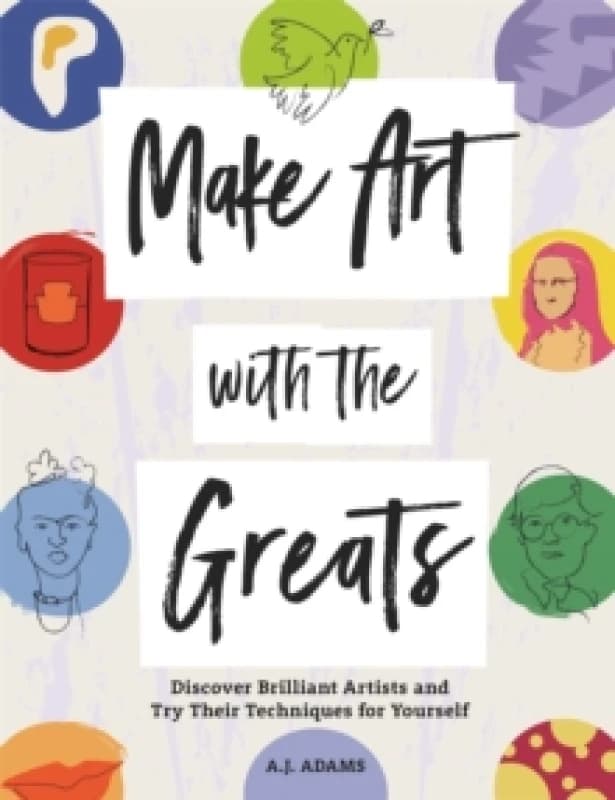 Make Art with the Greats : Discover Brilliant Artists and Try Their Techniques for Yourself Paperback / softback