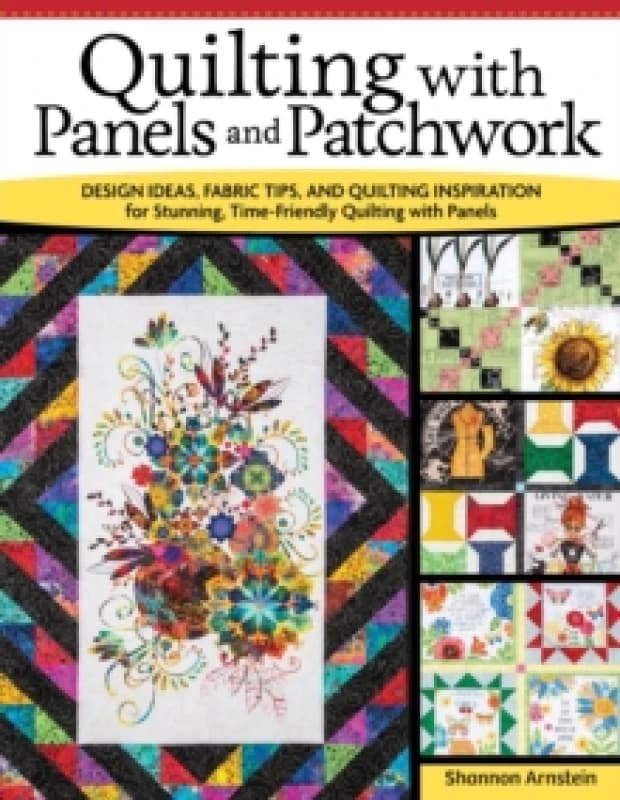 Quilting with Panels and Patchwork : Design Ideas, Fabric Tips, and Quilting Inspiration for Stunning, Time-Friendly Quilting with Panels Paperback /