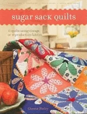 sugar sack quilts 12 quilts using vintage or reproduction fabrics