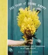 year of living happy finding contentment and connection in a crazy world
