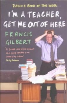 Im a Teacher Get Me Out of Here by Francis Gilbert Paperback