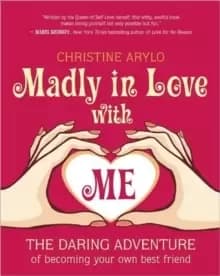 Madly in Love with Me : The Daring Adventure of Becoming Your Own Best Friend