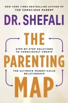 The Parenting Map : Step-by-Step Solutions to Consciously Create the Ultimate Parent-Child Relationship