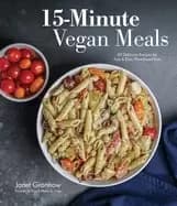 15 minute vegan meals 60 delicious recipes for fast and easy plant based ea