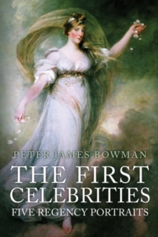 The First Celebrities : Five Regency Portraits Hardback