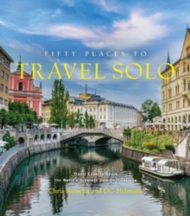 Fifty Places to Travel Solo : Travel Experts Share the Worlds Greatest Solo Destinations Hardback