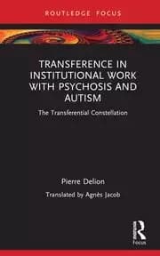 Transference in Institutional Work with Psychosis and Autism The Transferential Constellation