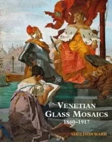 Venetian Glass Mosaics : 1860 - 1917