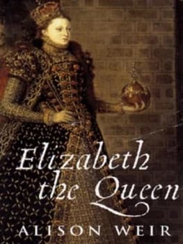 Elizabeth the Queen by Alison Weir Hardback