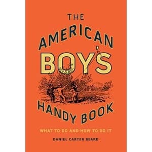 The American Boys Handy Book What to Do and How to Do It Hardback 2018