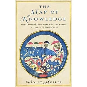 The Map of Knowledge How Classical Ideas Were Lost and Found: A History in Seven Cities Hardback 2019