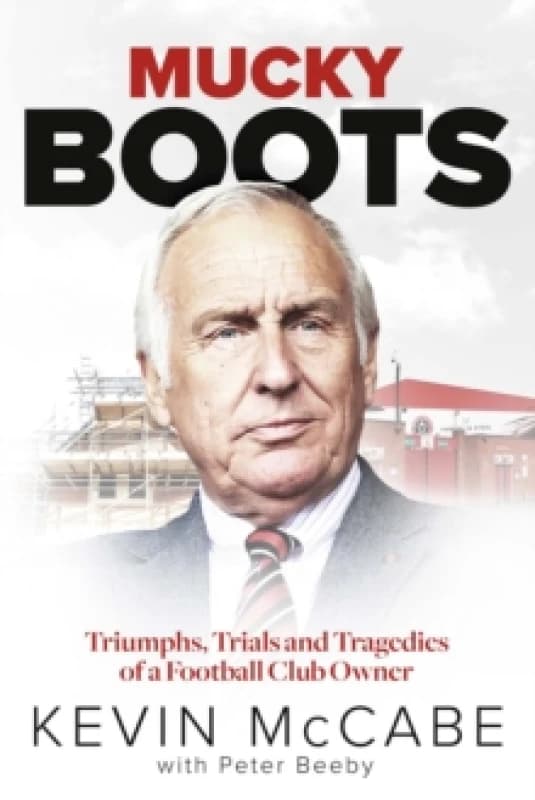 Mucky Boots : Triumphs, Trials and Tragedies of a Football Club Owner Hardback