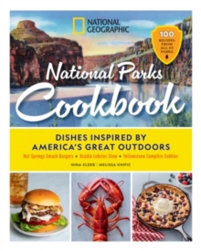 National Geographic National Parks Cookbook : Dishes Inspired by America's Great Outdoors Hardback