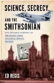 Science, Secrecy, and the Smithsonian by Ed Regis