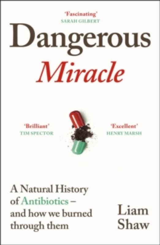 Dangerous Miracle : A natural history of antibiotics and how we burned through them Hardback