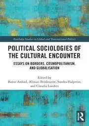 Political Sociologies of the Cultural Encounter Essays on Borders Cosmopolitanism and Globalization