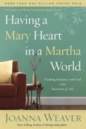 Having a Mary heart in a Martha world by Joanna Weaver