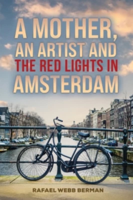 A Mother, An Artist and the Red Lights in Amsterdam. Paperback. By Rafael Webb Berman Books