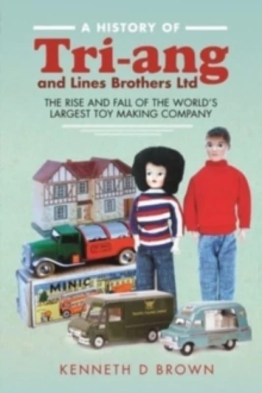 A History of Tri-ang and Lines Brothers Ltd : The rise and fall of the World s largest Toy making Company Hardback