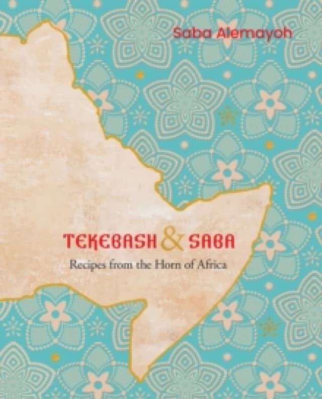 Tekebash and Saba : Recipes from the Horn of Africa Hardback