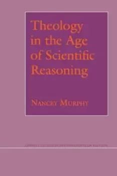 Theology in the Age of Scientific Reasoning by Nancey Murphy