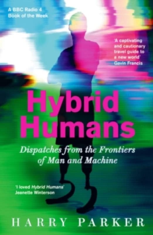 Hybrid Humans : Dispatches from the Frontiers of Man and Machine Paperback / softback