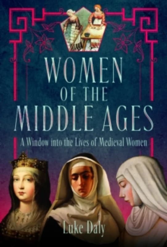 Women of the Middle Ages : A Window into the World of Medieval Women Hardback