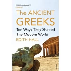 The Ancient Greeks : Ten Ways They Shaped the Modern World