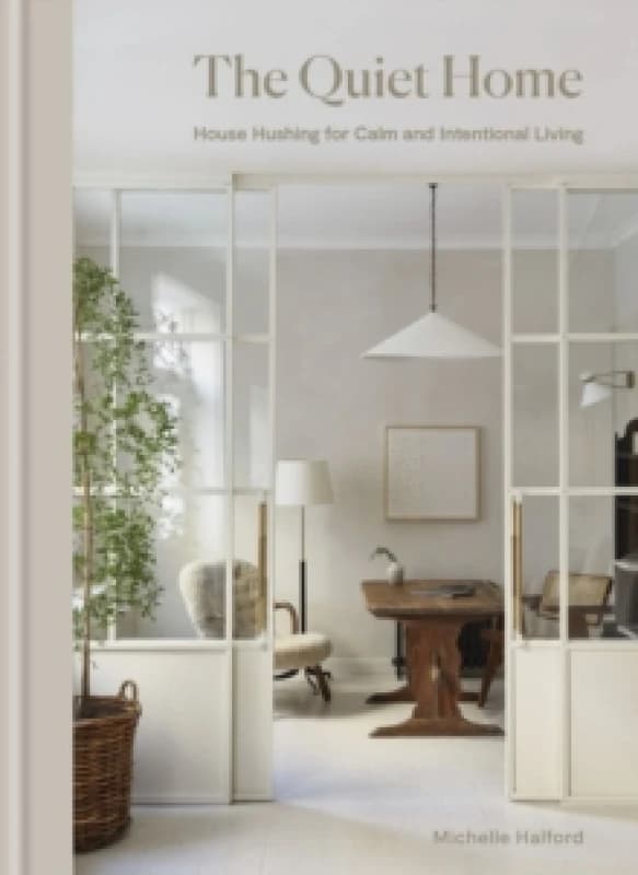 The Quiet Home : House Hushing for Calm and Intentional Living Hardback