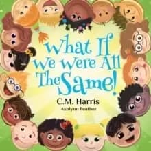 What If We Were All The Same! : A Children's Book About Ethnic Diversity and Inclusion