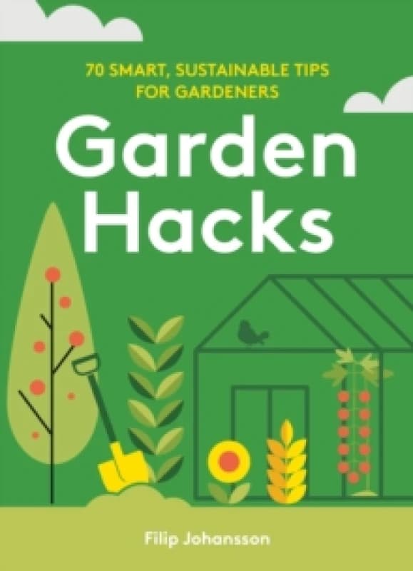 Garden Hacks : 70 smart, sustainable tips for gardeners Hardback