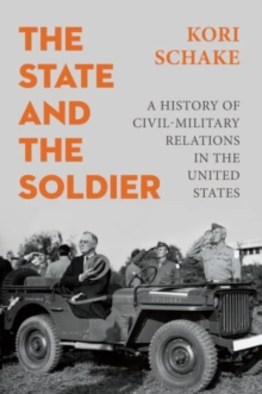 The State and the Soldier : A History of Civil-Military Relations in the United States Hardback