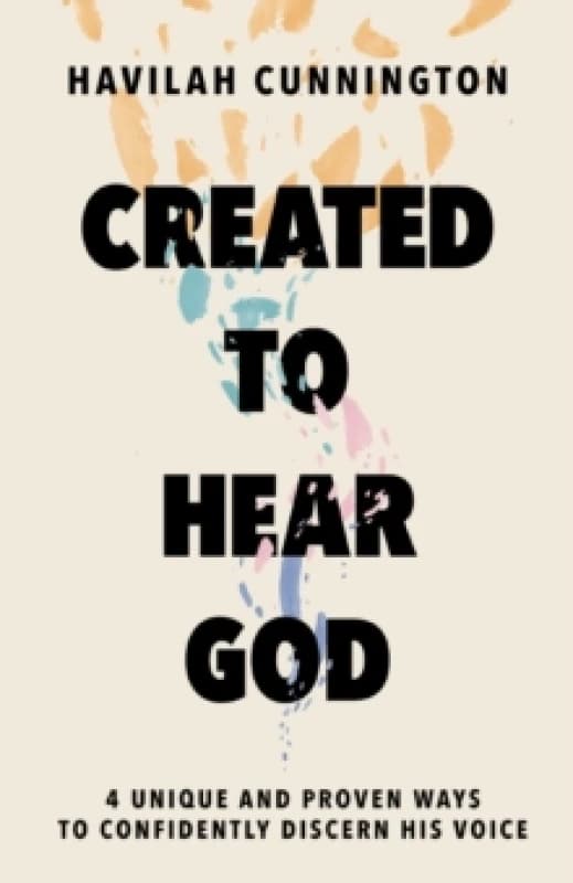 Created to Hear God : 4 Unique and Proven Ways to Confidently Discern His Voice Hardback