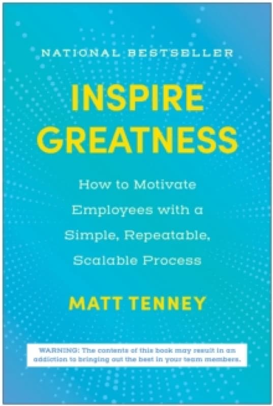 Inspire Greatness : How to Motivate Employees with a Simple, Repeatable, Scalable Process Hardback