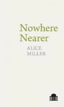 Nowhere nearer by Alice Miller
