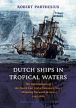 Dutch Ships in Tropical Waters by Robert Parthesius Book