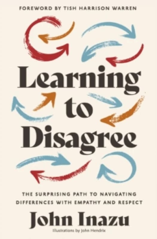 Learning to Disagree : The Surprising Path to Navigating Differences with Empathy and Respect Hardback