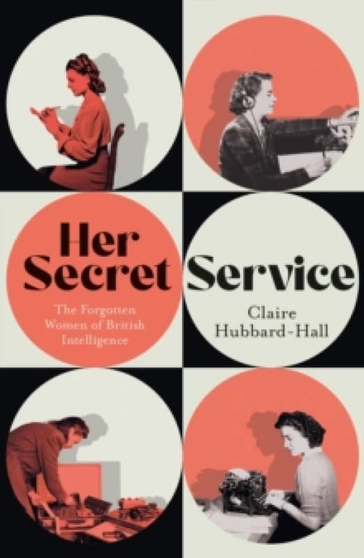 Her Secret Service : The Forgotten Women of British Intelligence Paperback / softback