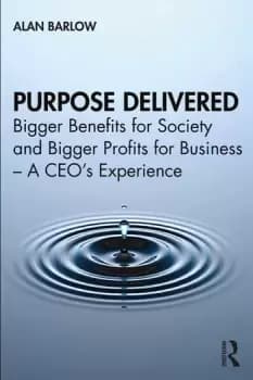 Purpose DeliveredBigger Benefits for Society and Bigger Profits for Business A CEOs Experience