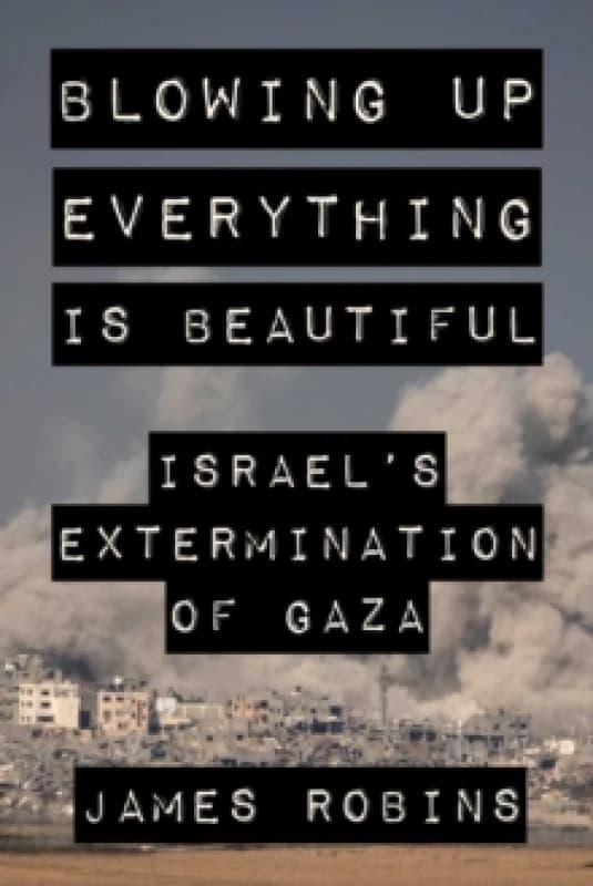 Blowing Up Everything Is Beautiful : Israel's Extermination of Gaza Hardback