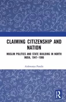 Claiming Citizenship and NationMuslim Politics and State Building in North India 19471986