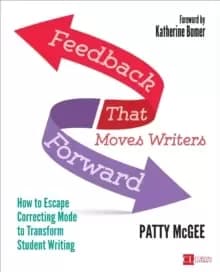 Feedback That Moves Writers Forward : How to Escape Correcting Mode to Transform Student Writing